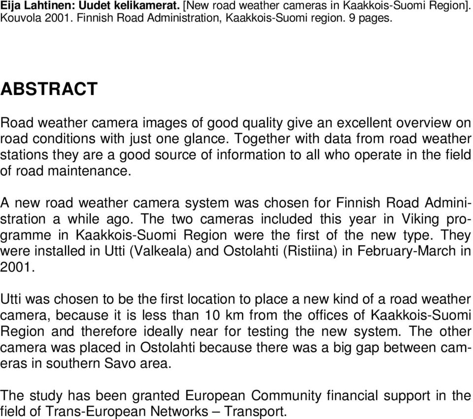 Together with data from road weather stations they are a good source of information to all who operate in the field of road maintenance.