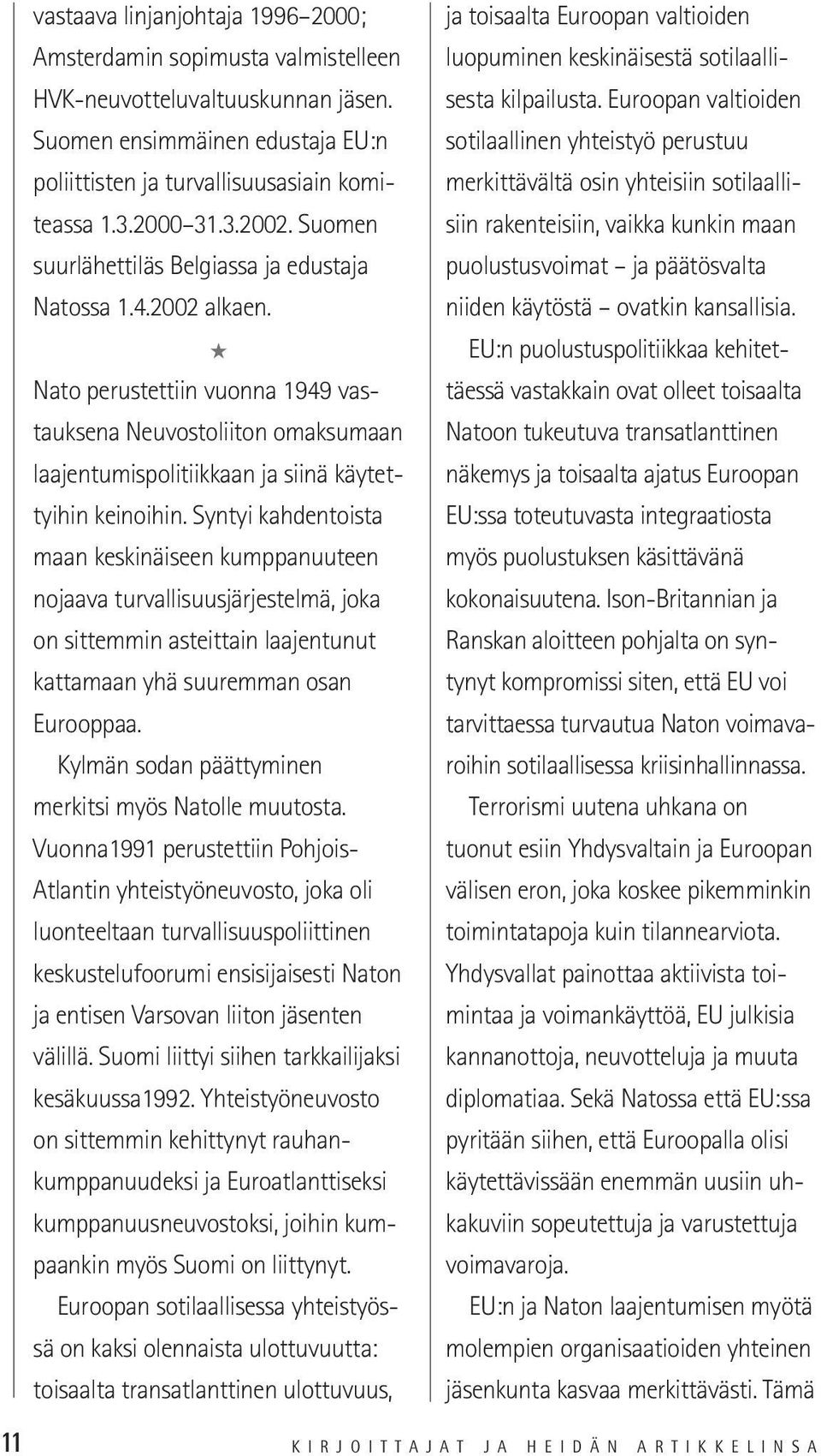 Suomen siin rakenteisiin, vaikka kunkin maan merkittävältä osin yhteisiin sotilaalli- suurlähettiläs Belgiassa ja edustaja puolustusvoimat ja päätösvalta Natossa 1.4.2002 alkaen.