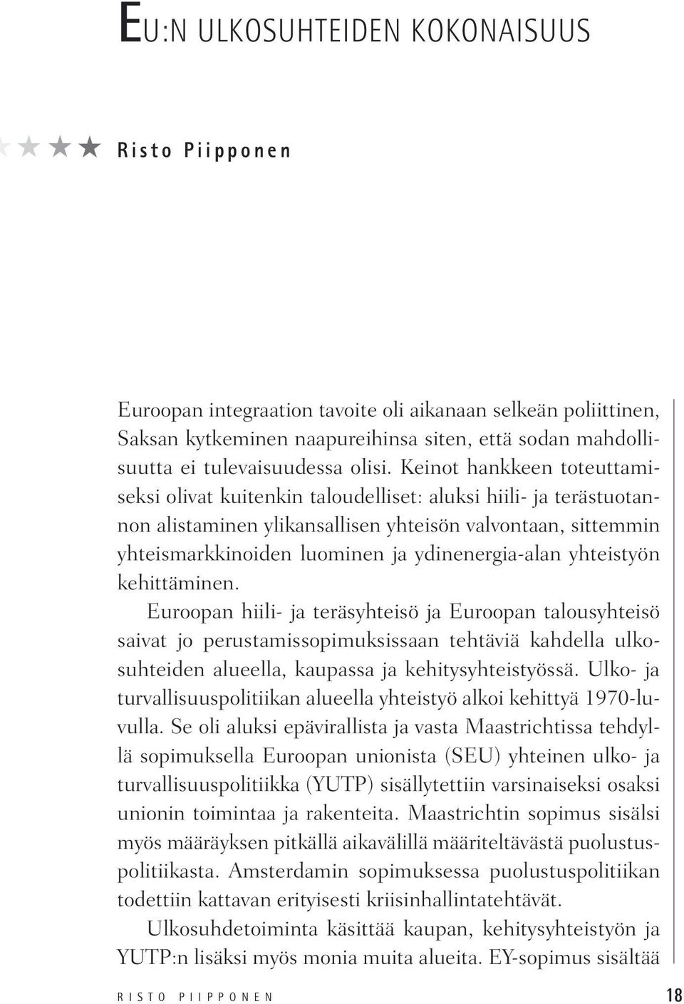 Keinot hankkeen toteuttamiseksi olivat kuitenkin taloudelliset: aluksi hiili- ja terästuotannon alistaminen ylikansallisen yhteisön valvontaan, sittemmin yhteismarkkinoiden luominen ja