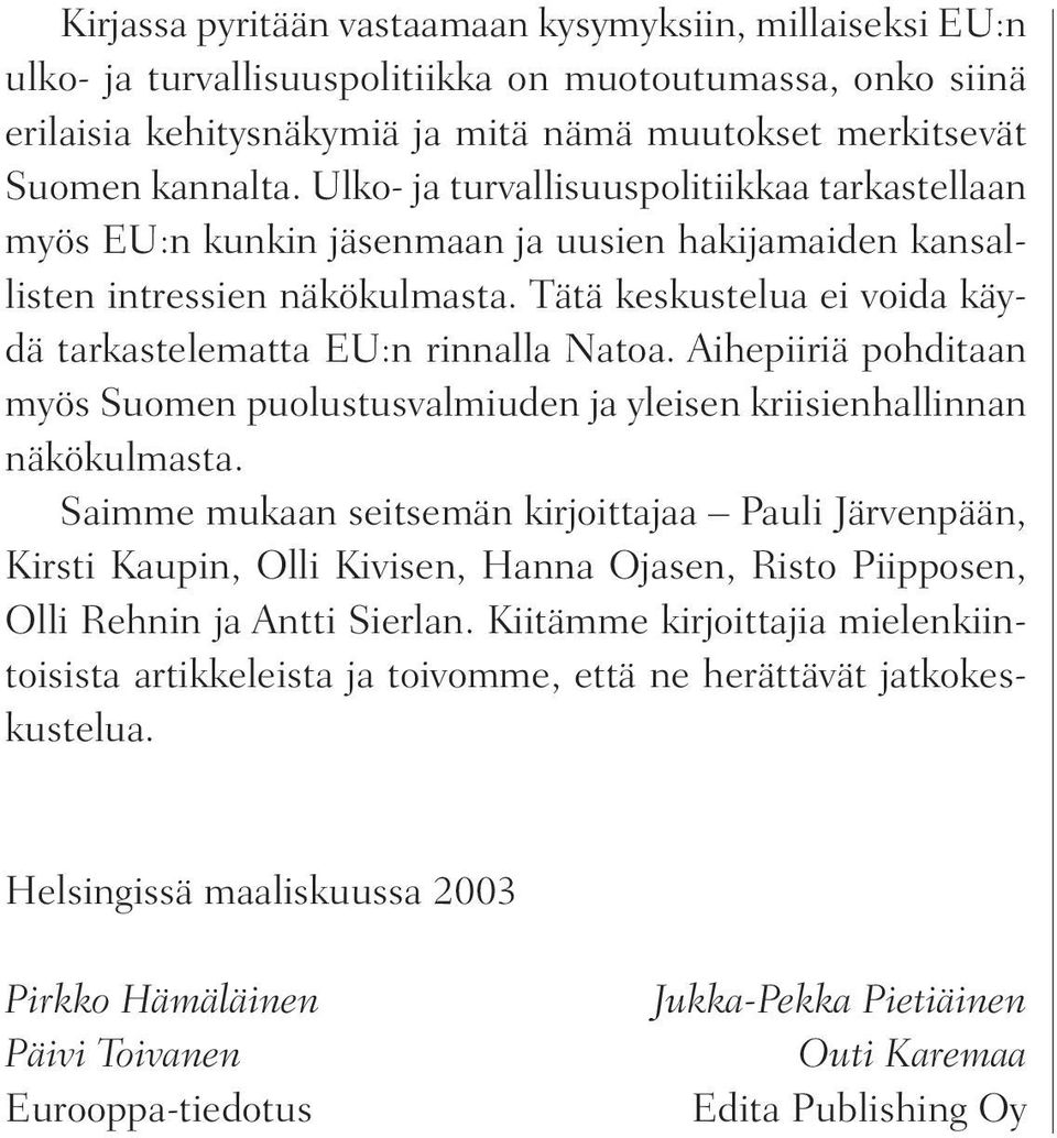 Tätä keskustelua ei voida käydä tarkastelematta EU:n rinnalla Natoa. Aihepiiriä pohditaan myös Suomen puolustusvalmiuden ja yleisen kriisienhallinnan näkökulmasta.