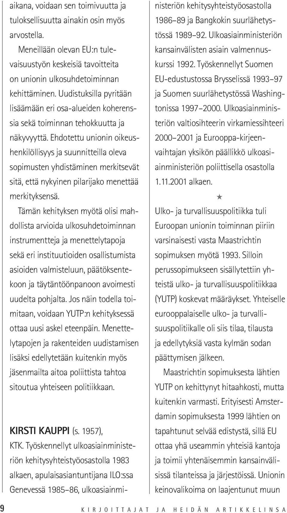 Työskennellyt Suomen kansainvälisten asiain valmennus- on unionin ulkosuhdetoiminnan EU-edustustossa Brysselissä 1993 97 kehittäminen.