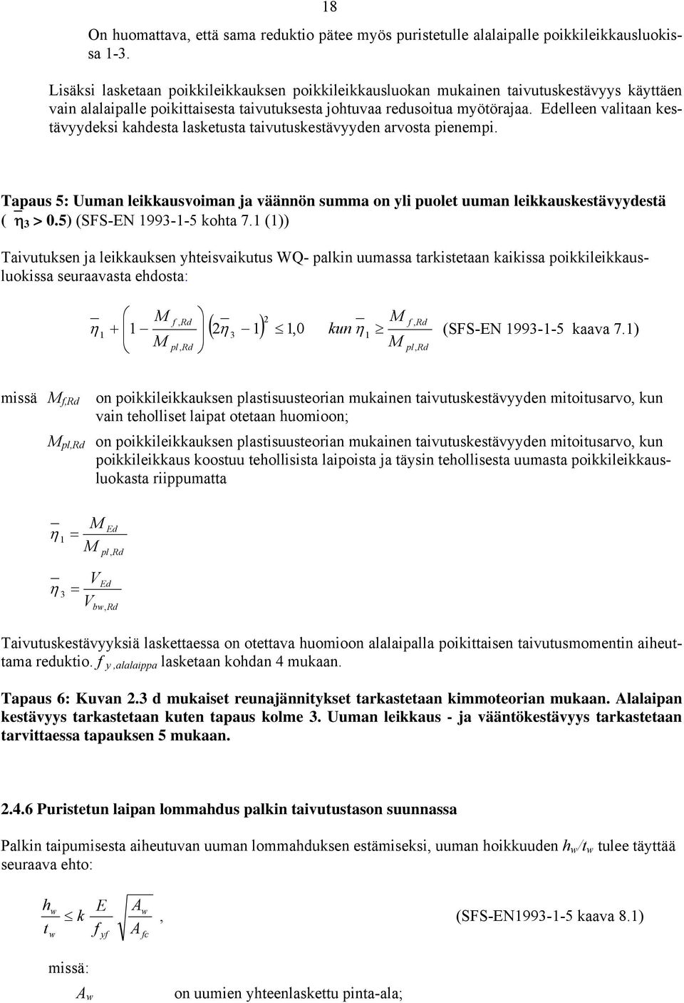 Edelleen valitaan kestävyydeksi kahdesta lasketusta taivutuskestävyyden arvosta pienempi. Tapaus 5: Uuman leikkausvoiman ja väännön summa on yli puolet uuman leikkauskestävyydestä ( η 3 > 0.