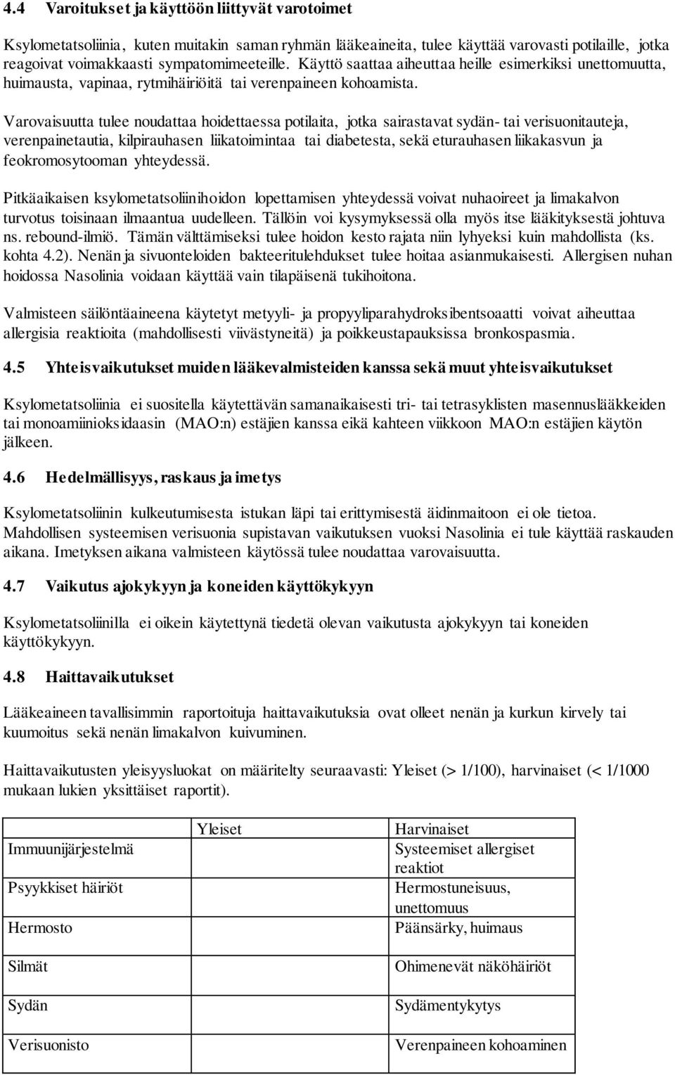 Varovaisuutta tulee noudattaa hoidettaessa potilaita, jotka sairastavat sydän- tai verisuonitauteja, verenpainetautia, kilpirauhasen liikatoimintaa tai diabetesta, sekä eturauhasen liikakasvun ja