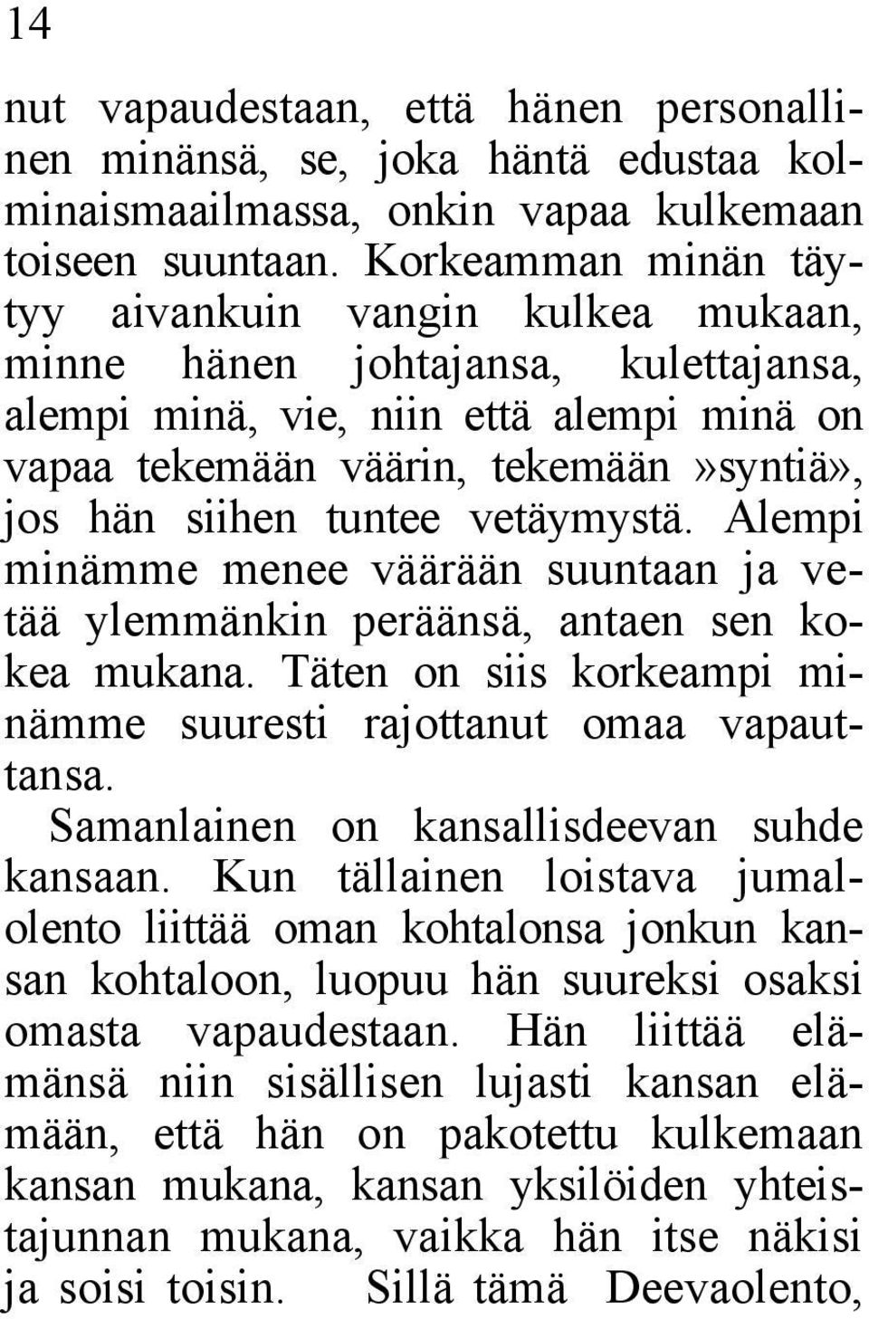 vetäymystä. Alempi minämme menee väärään suuntaan ja vetää ylemmänkin peräänsä, antaen sen kokea mukana. Täten on siis korkeampi minämme suuresti rajottanut omaa vapauttansa.