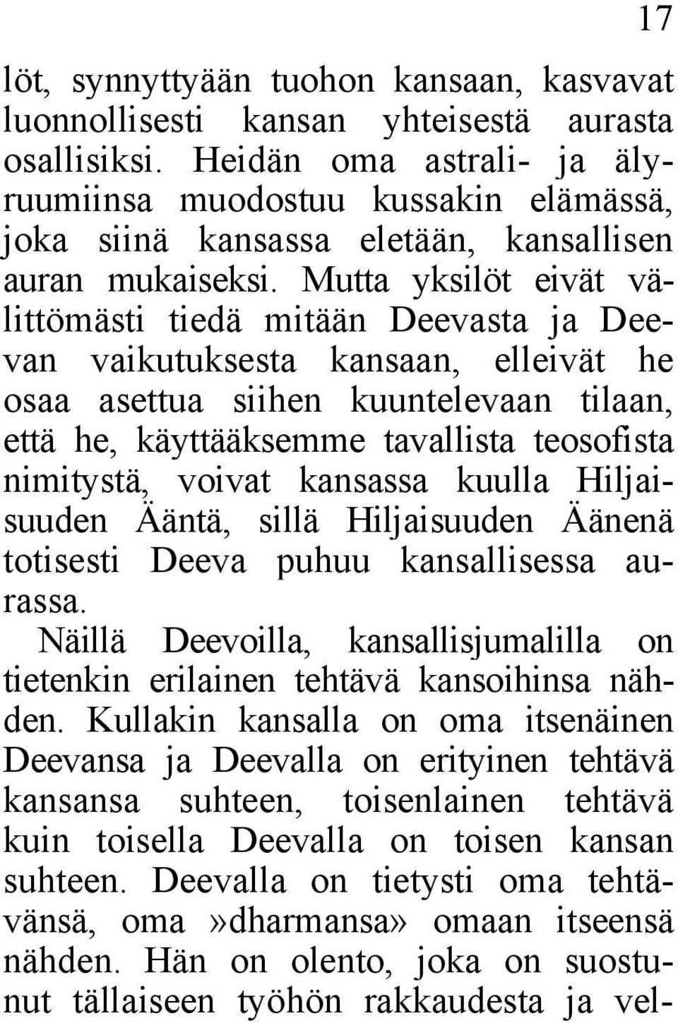 Mutta yksilöt eivät välittömästi tiedä mitään Deevasta ja Deevan vaikutuksesta kansaan, elleivät he osaa asettua siihen kuuntelevaan tilaan, että he, käyttääksemme tavallista teosofista nimitystä,