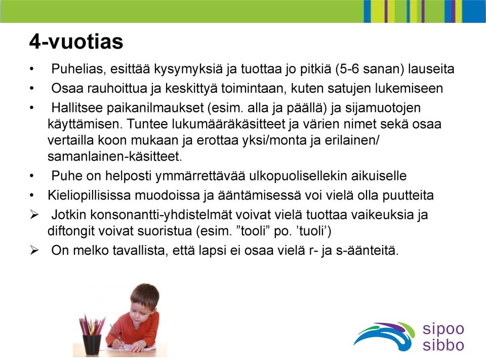 Tuntee lukumääräkäsitteet ja värien nimet sekä osaa vertailla koon mukaan ja erottaa yksi/monta ja erilainen/ samanlainen-käsitteet.