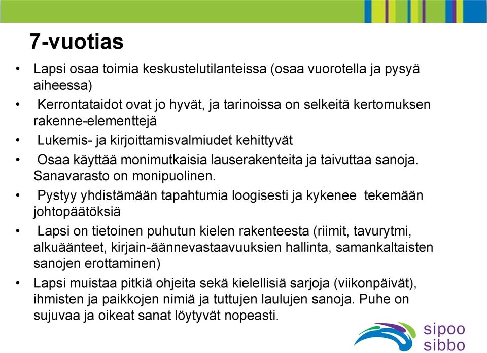Pystyy yhdistämään tapahtumia loogisesti ja kykenee tekemään johtopäätöksiä Lapsi on tietoinen puhutun kielen rakenteesta (riimit, tavurytmi, alkuäänteet,