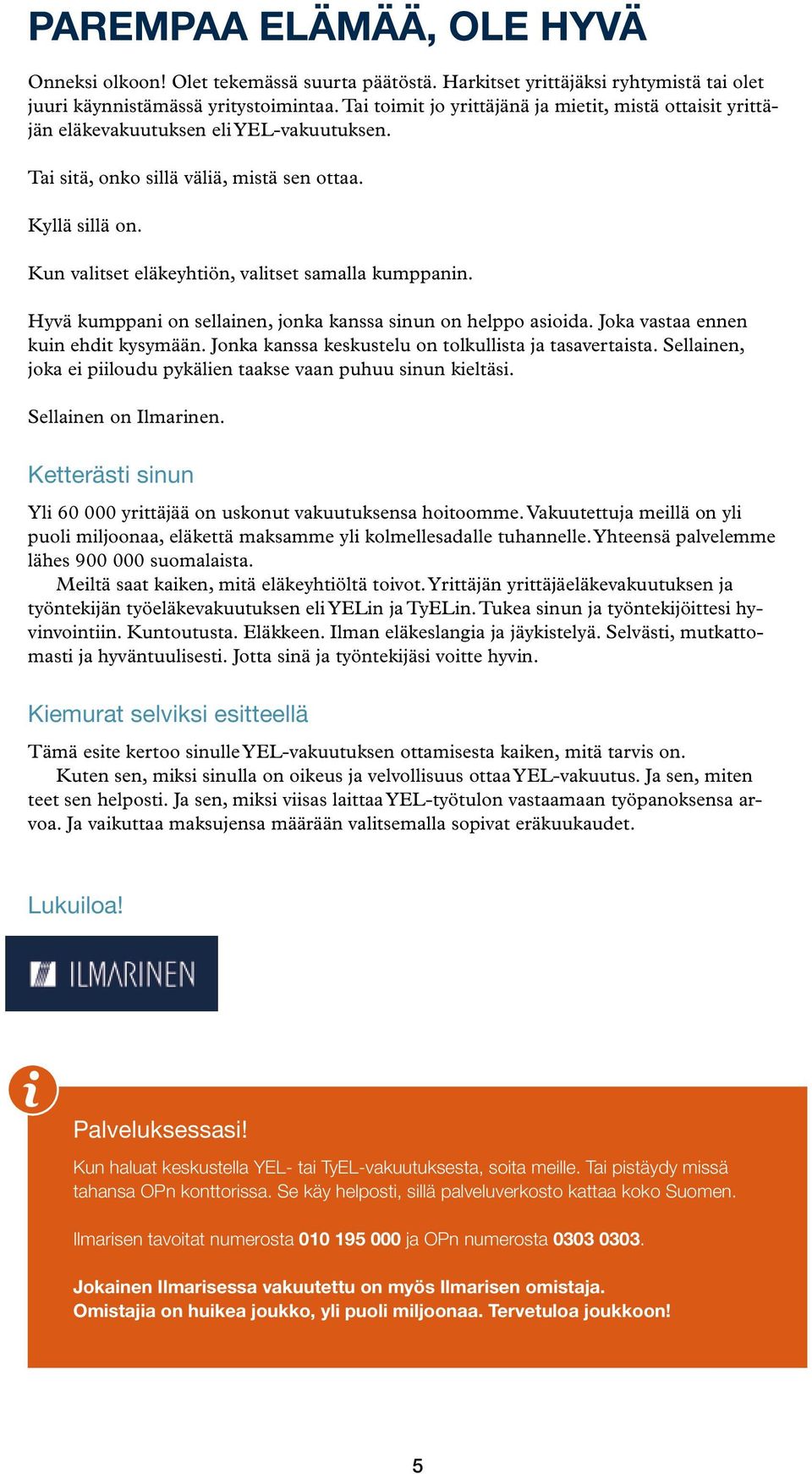 Kun valitset eläkeyhtiön, valitset samalla kumppanin. Hyvä kumppani on sellainen, jonka kanssa sinun on helppo asioida. Joka vastaa ennen kuin ehdit kysymään.