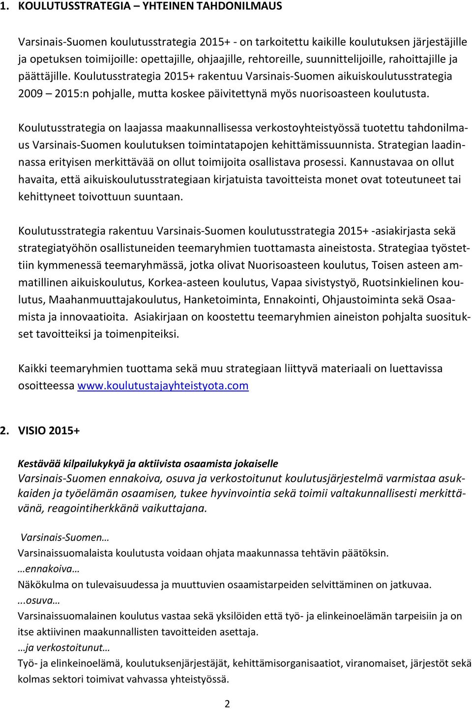 Koulutusstrategia 2015+ rakentuu Varsinais-Suomen aikuiskoulutusstrategia 2009 2015:n pohjalle, mutta koskee päivitettynä myös nuorisoasteen koulutusta.