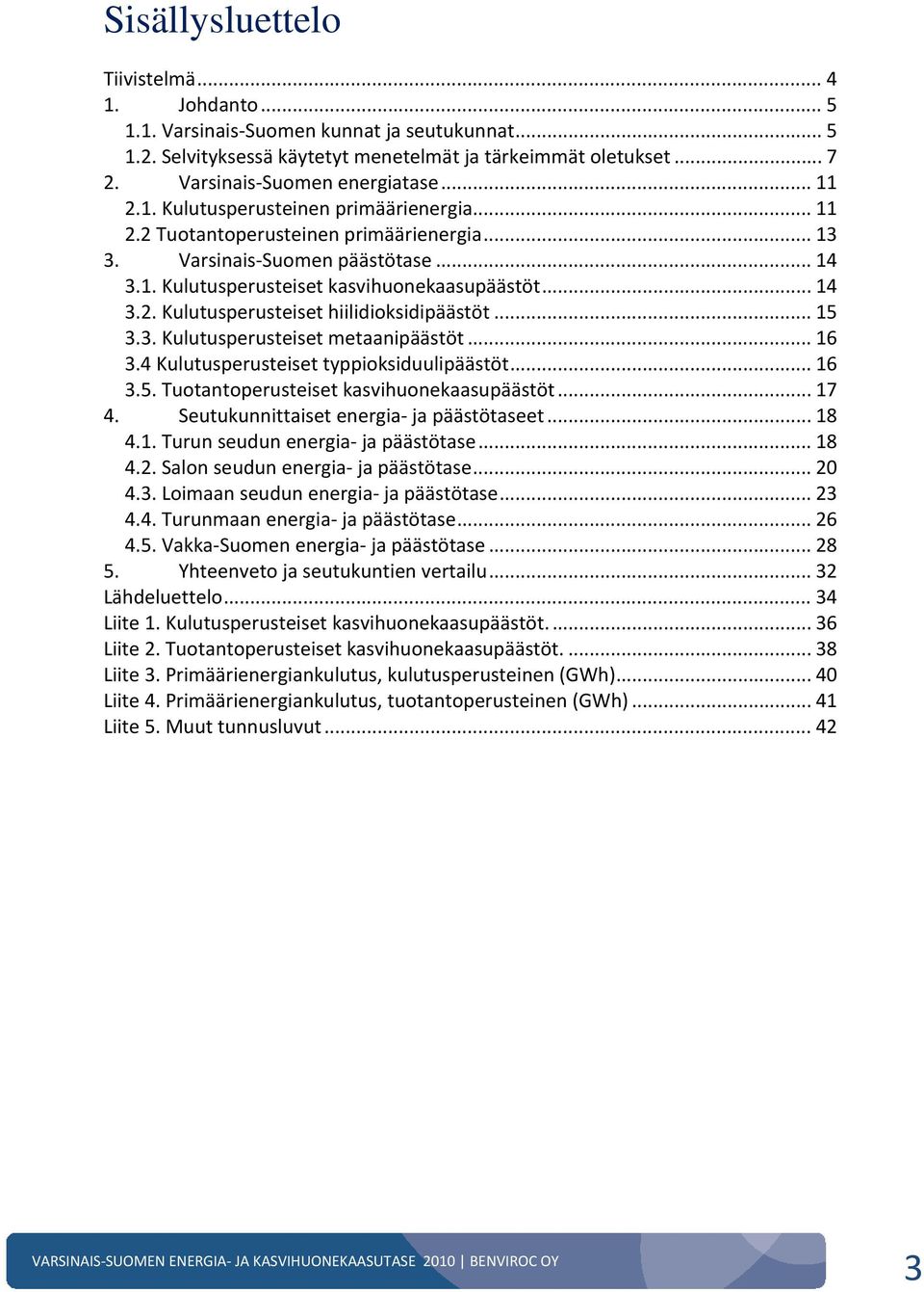 .. 15 3.3. Kulutusperusteiset metaanipäästöt... 16 3.4 Kulutusperusteiset typpioksiduulipäästöt... 16 3.5. Tuotantoperusteiset kasvihuonekaasupäästöt... 17 4.