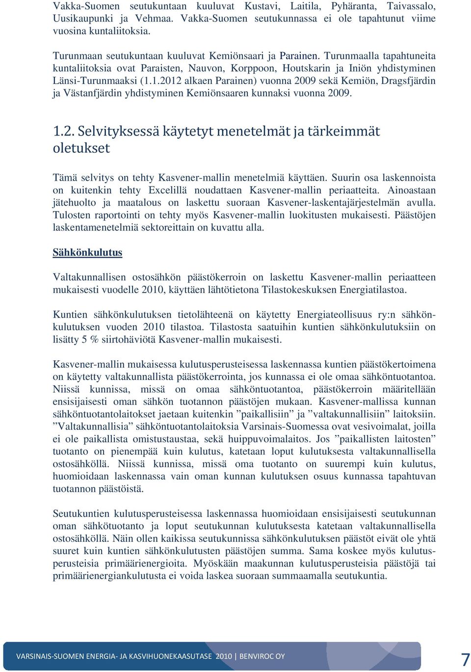 1.2012 alkaen Parainen) vuonna 2009 sekä Kemiön, Dragsfjärdin ja Västanfjärdin yhdistyminen Kemiönsaaren kunnaksi vuonna 2009. 1.2. Selvityksessä käytetyt menetelmät ja tärkeimmät oletukset Tämä selvitys on tehty Kasvener-mallin menetelmiä käyttäen.