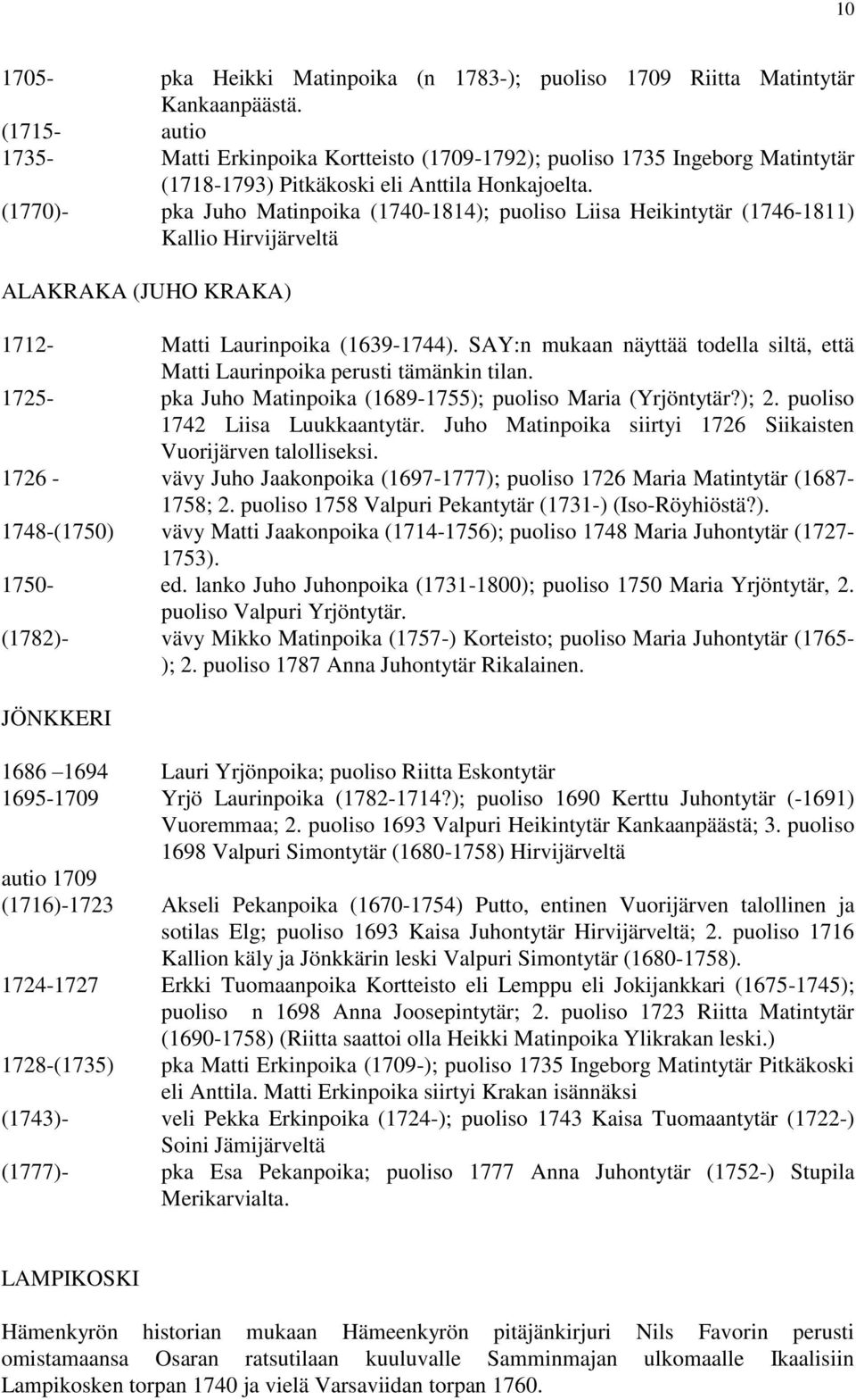 (1770)- pka Juho Matinpoika (1740-1814); puoliso Liisa Heikintytär (1746-1811) Kallio Hirvijärveltä ALAKRAKA (JUHO KRAKA) 1712- Matti Laurinpoika (1639-1744).