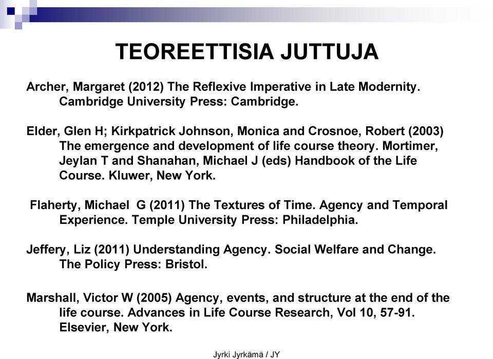Mortimer, Jeylan T and Shanahan, Michael J (eds) Handbook of the Life Course. Kluwer, New York. Flaherty, Michael G (2011) The Textures of Time. Agency and Temporal Experience.