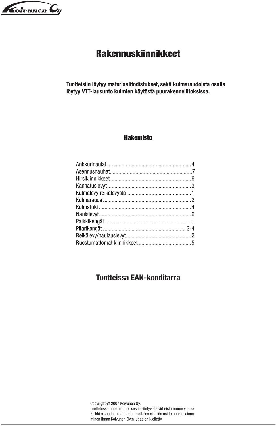 ..1 Pilarikengät... 3-4 Reikälevy/naulauslevyt...2 Ruostumattomat kiinnikkeet...5 Tuotteissa EAN-kooditarra Copyright 2007 Koivunen Oy.