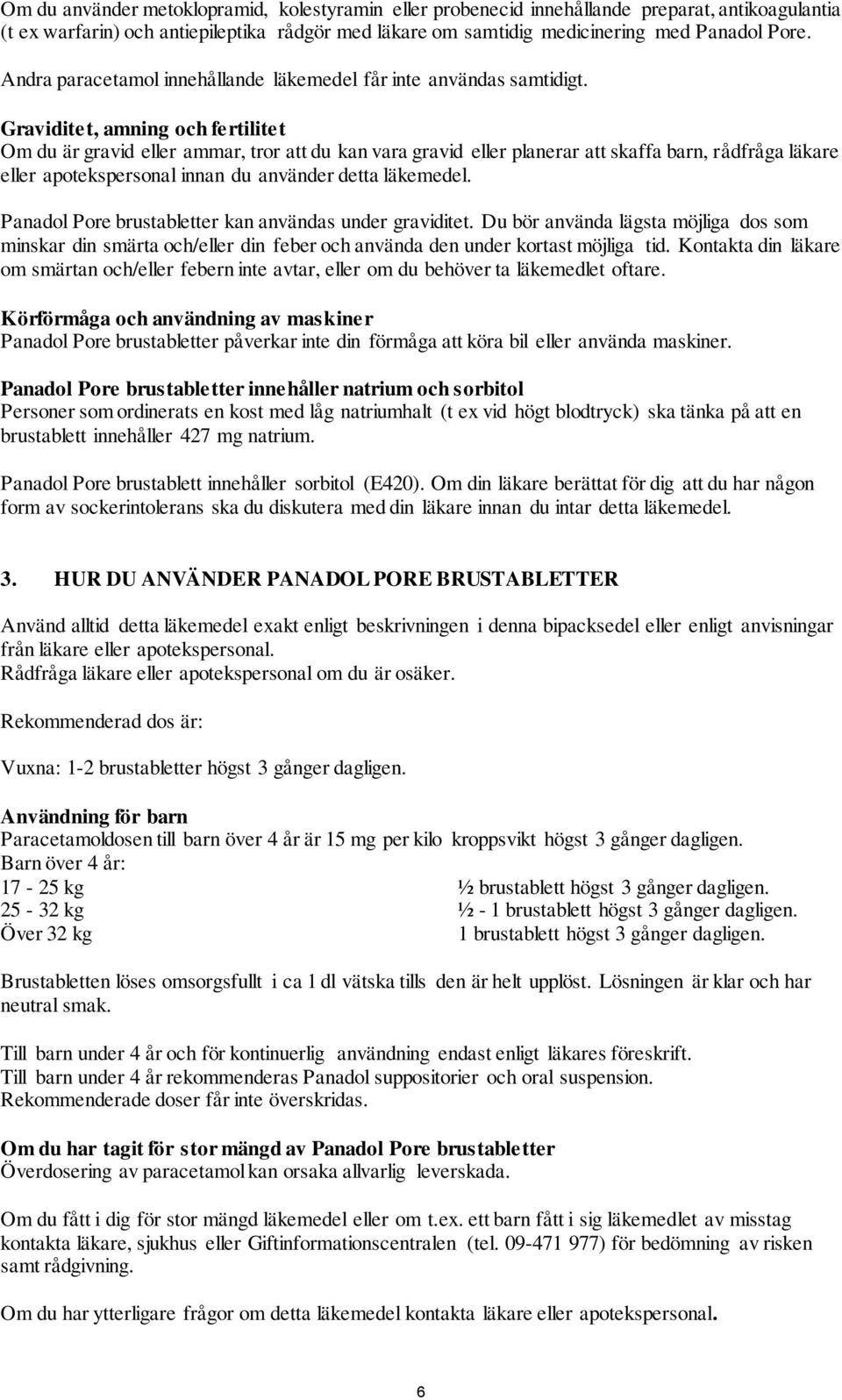 Graviditet, amning och fertilitet Om du är gravid eller ammar, tror att du kan vara gravid eller planerar att skaffa barn, rådfråga läkare eller apotekspersonal innan du använder detta läkemedel.