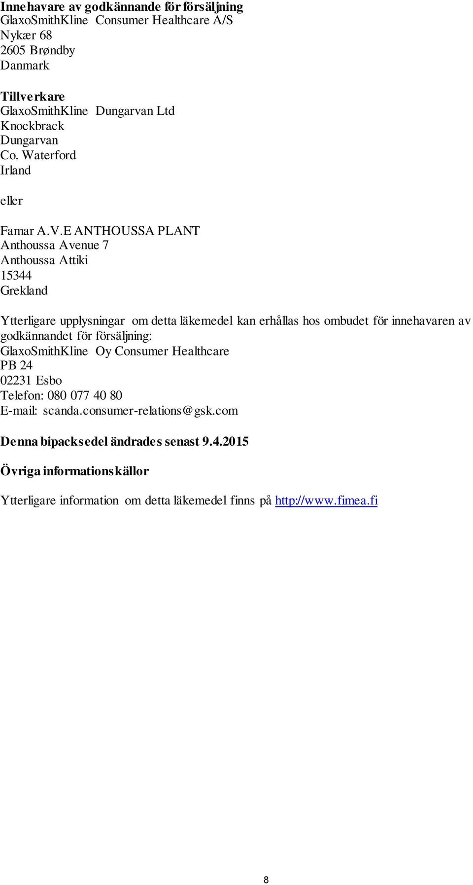 E ANTHOUSSA PLANT Anthoussa Avenue 7 Anthoussa Attiki 15344 Grekland Ytterligare upplysningar om detta läkemedel kan erhållas hos ombudet för innehavaren av