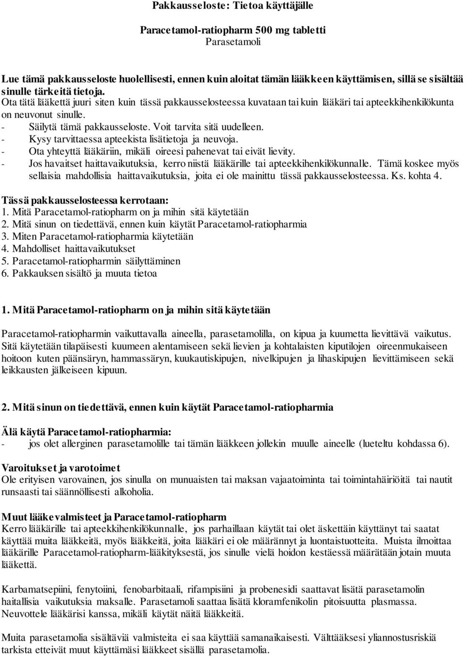 Voit tarvita sitä uudelleen. - Kysy tarvittaessa apteekista lisätietoja ja neuvoja. - Ota yhteyttä lääkäriin, mikäli oireesi pahenevat tai eivät lievity.