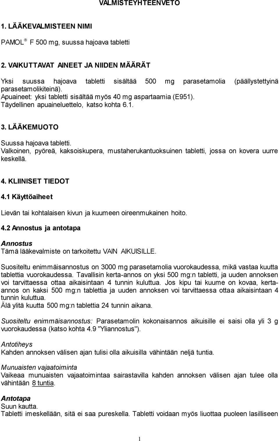 Täydellinen apuaineluettelo, katso kohta 6.1. 3. LÄÄKEMUOTO Suussa hajoava tabletti. Valkoinen, pyöreä, kaksoiskupera, mustaherukantuoksuinen tabletti, jossa on kovera uurre keskellä. 4.