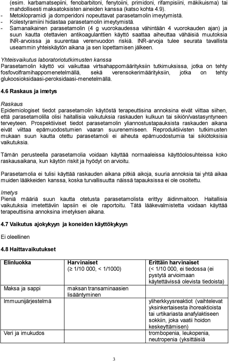 - Samanaikainen parasetamolin (4 g vuorokaudessa vähintään 4 vuorokauden ajan) ja suun kautta otettavien antikoagulanttien käyttö saattaa aiheuttaa vähäisiä muutoksia INR-arvoissa ja suurentaa