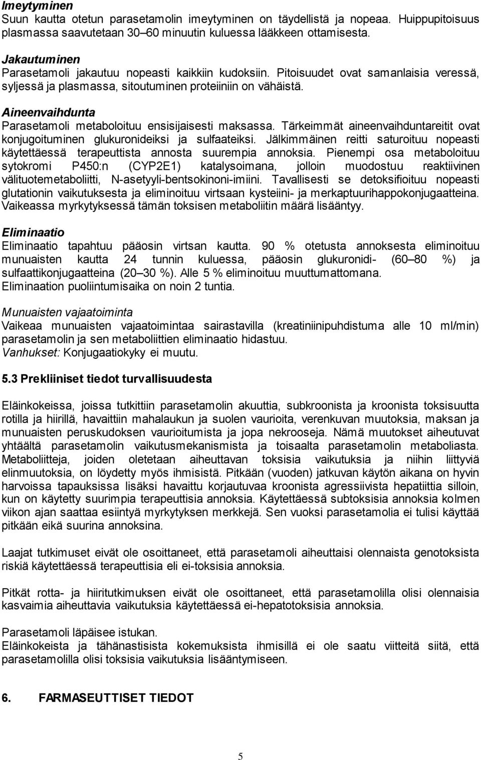 Aineenvaihdunta Parasetamoli metaboloituu ensisijaisesti maksassa. Tärkeimmät aineenvaihduntareitit ovat konjugoituminen glukuronideiksi ja sulfaateiksi.