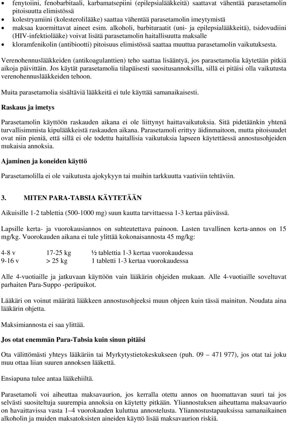 alkoholi, barbituraatit (uni- ja epilepsialääkkeitä), tsidovudiini (HIV-infektiolääke) voivat lisätä parasetamolin haitallisuutta maksalle kloramfenikolin (antibiootti) pitoisuus elimistössä saattaa