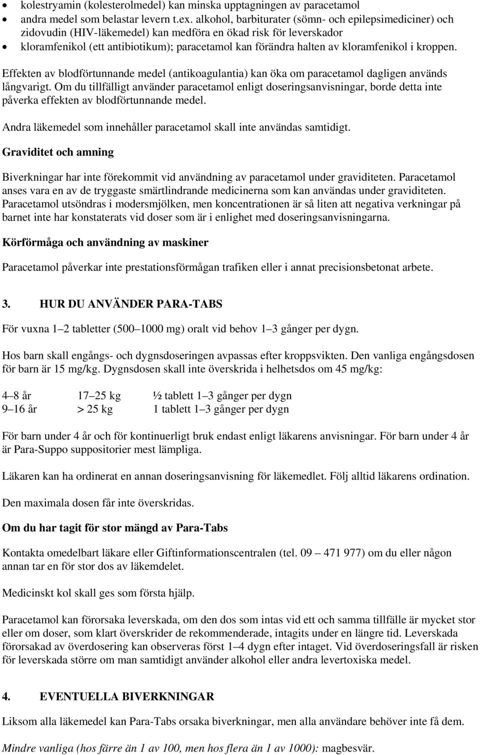 kloramfenikol i kroppen. Effekten av blodförtunnande medel (antikoagulantia) kan öka om paracetamol dagligen används långvarigt.