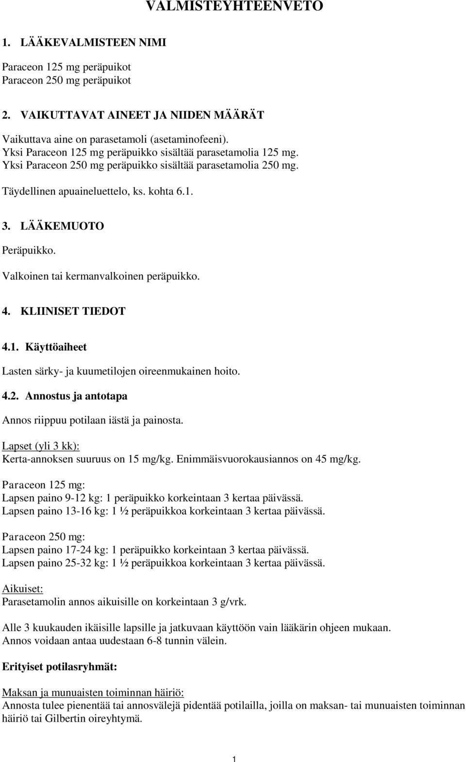 Valkoinen tai kermanvalkoinen peräpuikko. 4. KLIINISET TIEDOT 4.1. Käyttöaiheet Lasten särky- ja kuumetilojen oireenmukainen hoito. 4.2. Annostus ja antotapa Annos riippuu potilaan iästä ja painosta.