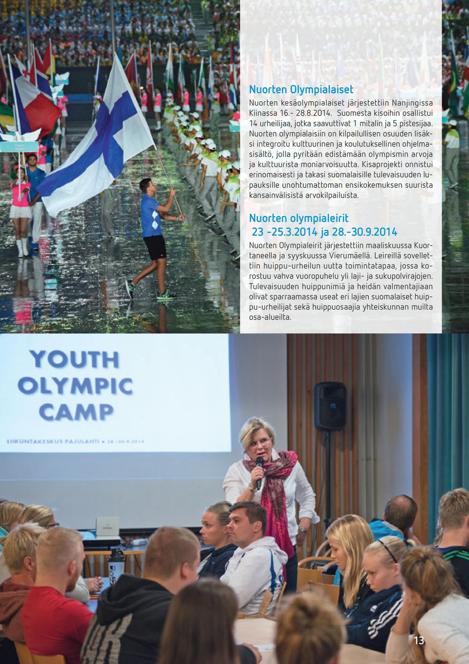Kisaprojekti onnistui erinomaisesti ja takasi suomalaisille tulevaisuuden lupauksille unohtumattoman ensikokemuksen suurista kansainvälisistä arvokilpailuista. Nuorten olympialeirit 23-25.3.2014 ja 28.