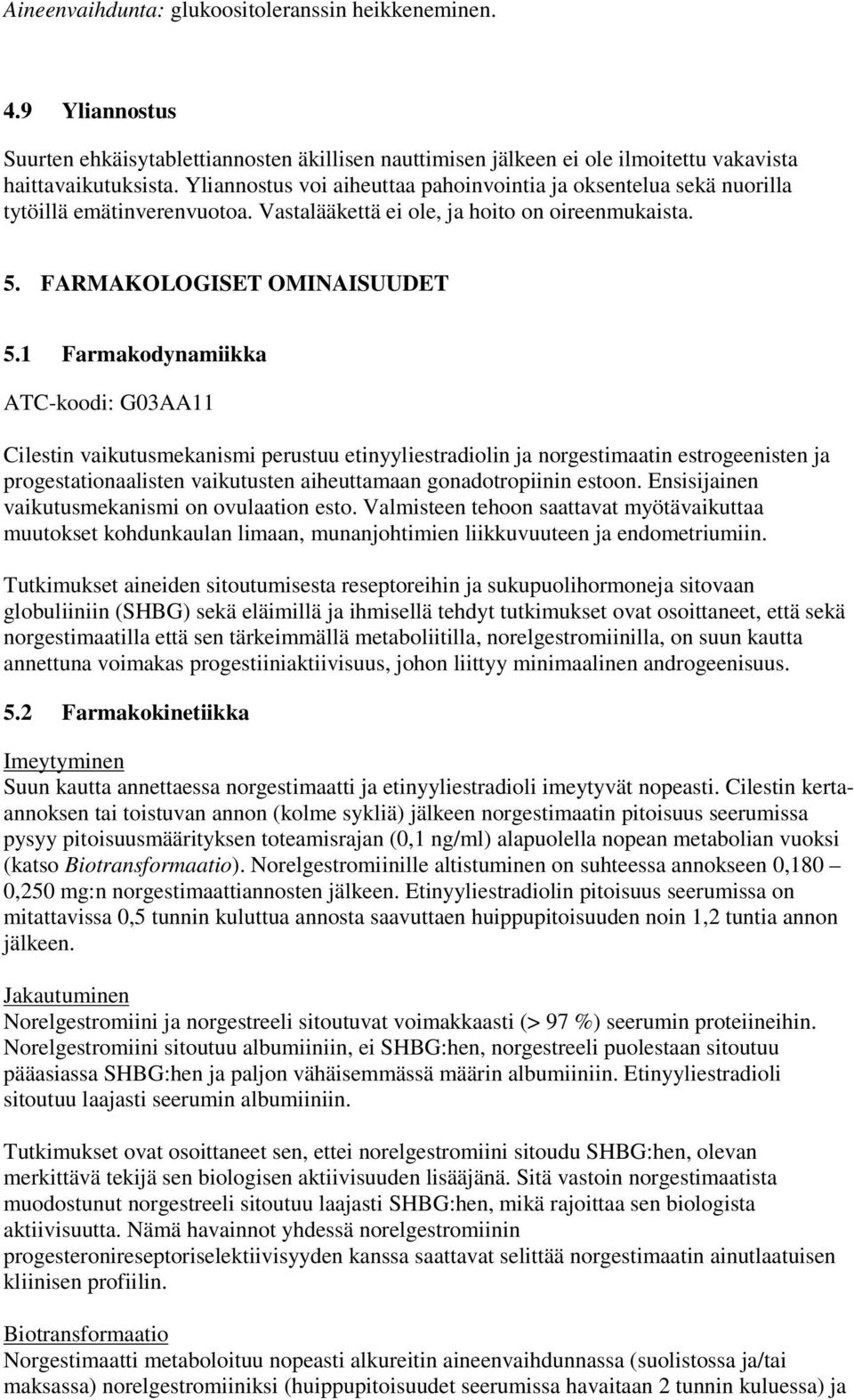 1 Farmakodynamiikka ATC-koodi: G03AA11 Cilestin vaikutusmekanismi perustuu etinyyliestradiolin ja norgestimaatin estrogeenisten ja progestationaalisten vaikutusten aiheuttamaan gonadotropiinin estoon.