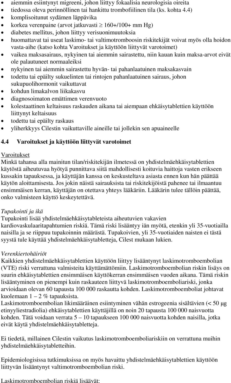 riskitekijät voivat myös olla hoidon vasta-aihe (katso kohta Varoitukset ja käyttöön liittyvät varotoimet) vaikea maksasairaus, nykyinen tai aiemmin sairastettu, niin kauan kuin maksa-arvot eivät ole