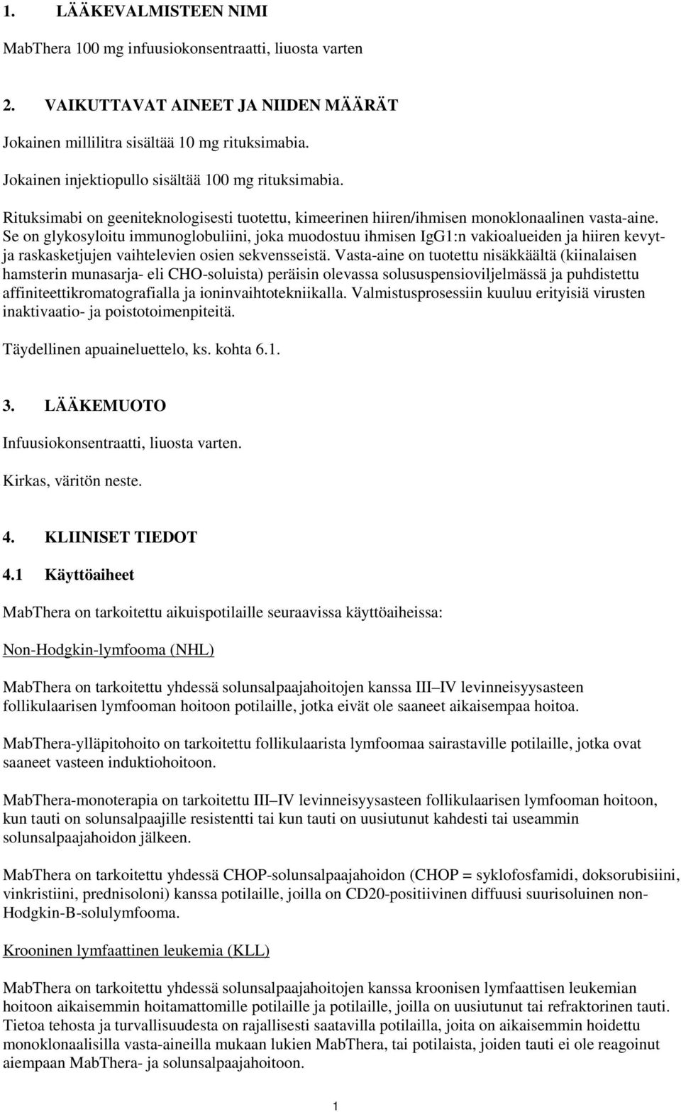 Se on glykosyloitu immunoglobuliini, joka muodostuu ihmisen IgG1:n vakioalueiden ja hiiren kevytja raskasketjujen vaihtelevien osien sekvensseistä.