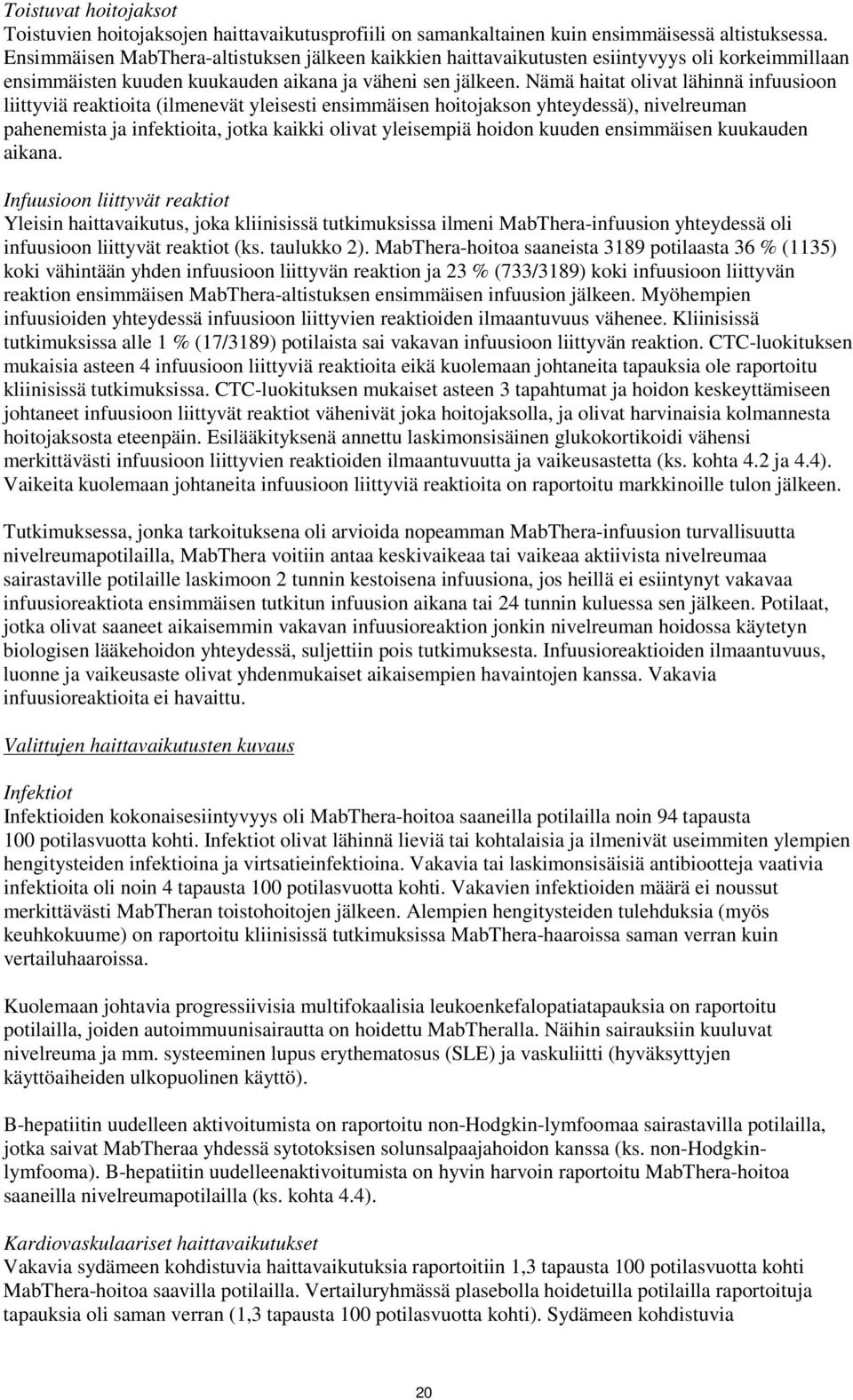 Nämä haitat olivat lähinnä infuusioon liittyviä reaktioita (ilmenevät yleisesti ensimmäisen hoitojakson yhteydessä), nivelreuman pahenemista ja infektioita, jotka kaikki olivat yleisempiä hoidon