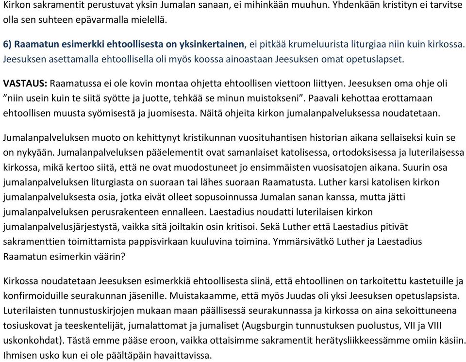 VASTAUS: Raamatussa ei ole kovin montaa ohjetta ehtoollisen viettoon liittyen. Jeesuksen oma ohje oli niin usein kuin te siitä syötte ja juotte, tehkää se minun muistokseni.