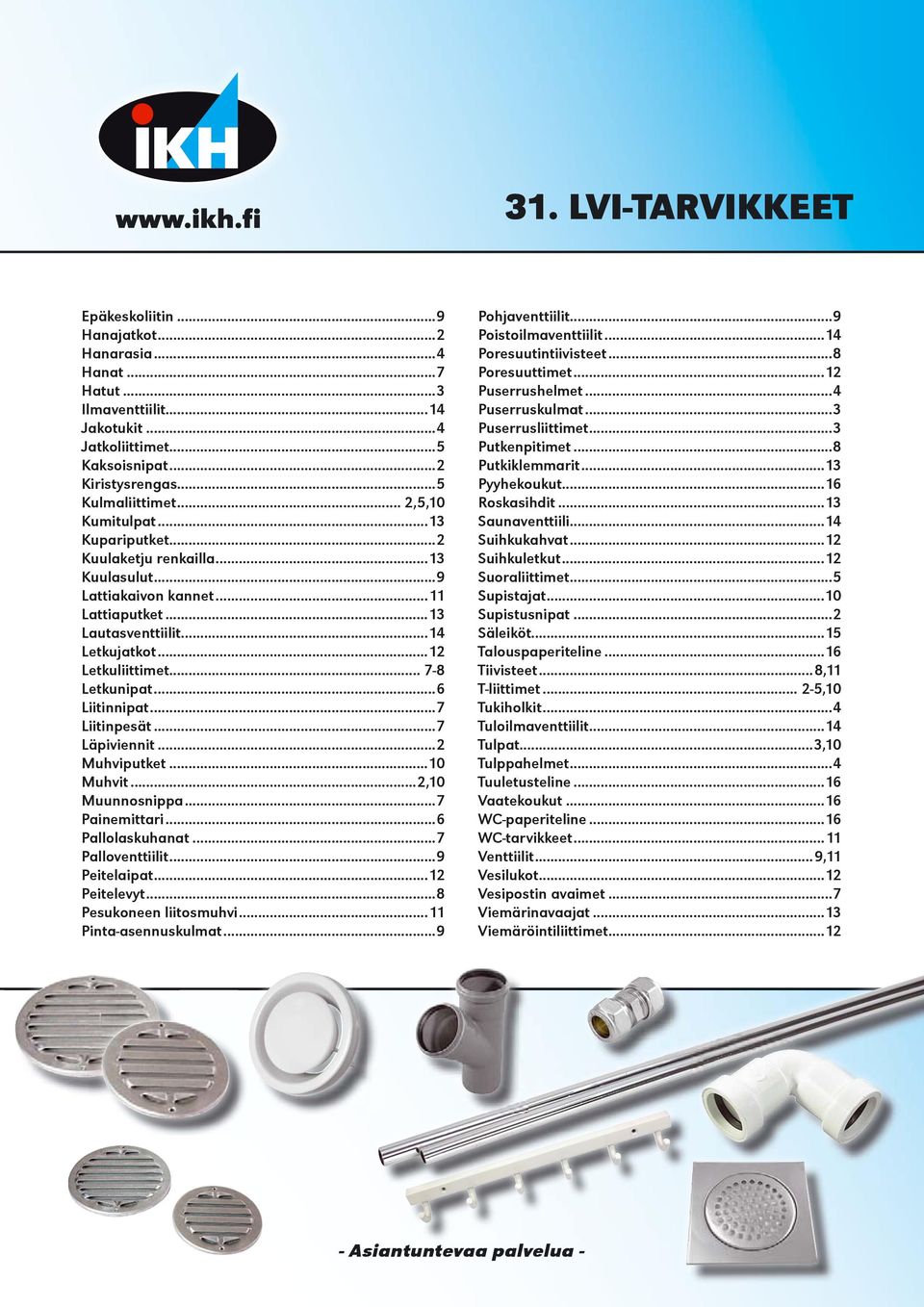 ..6 Liitinnipat...7 Liitinpesät...7 Läpiviennit...2 Muhviputket...10 Muhvit...2,10 Muunnosnippa...7 Painemittari...6 Pallolaskuhanat...7 Palloventtiilit...9 Peitelaipat...12 Peitelevyt.