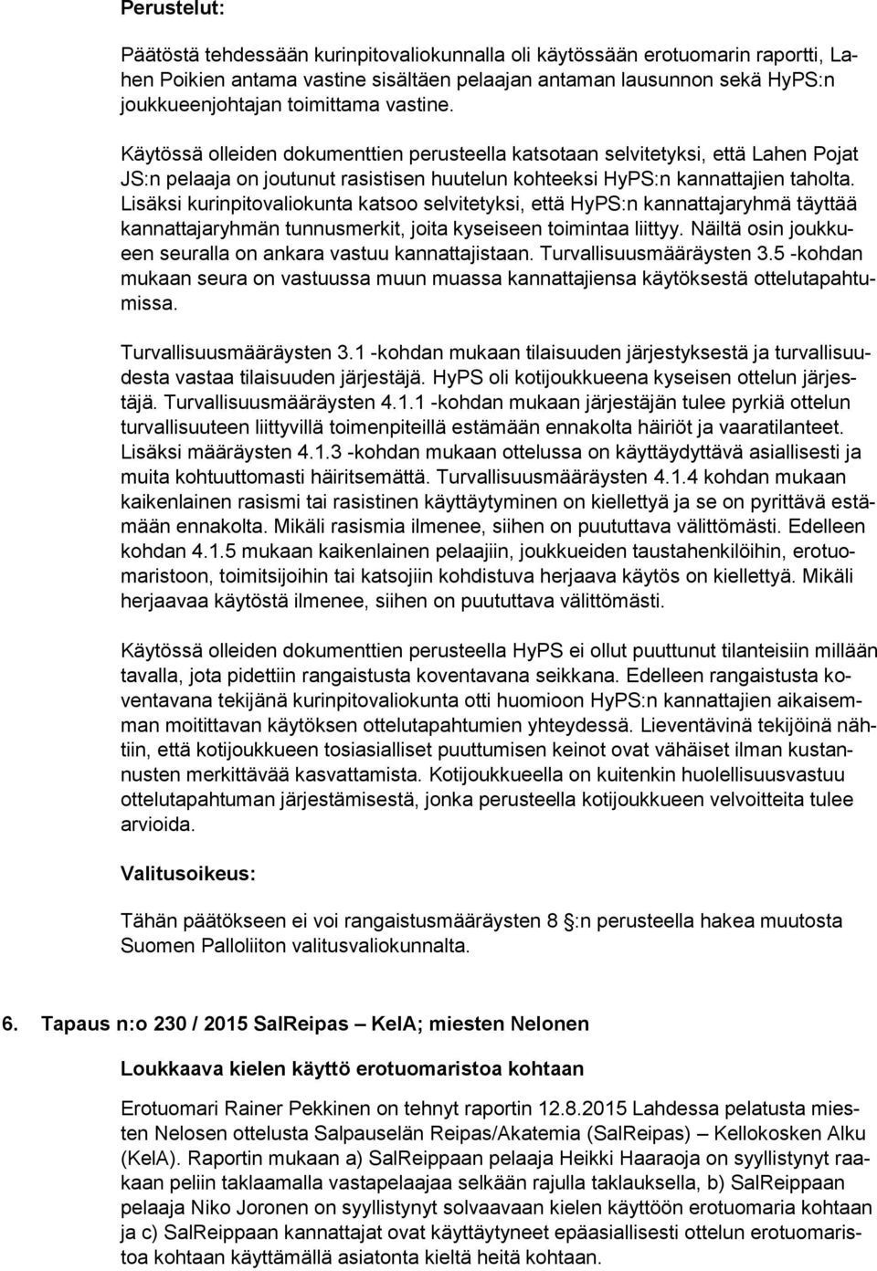 Lisäksi kurinpitovaliokunta katsoo selvitetyksi, että HyPS:n kannattajaryhmä täyttää kannattajaryhmän tunnusmerkit, joita kyseiseen toimintaa liittyy.