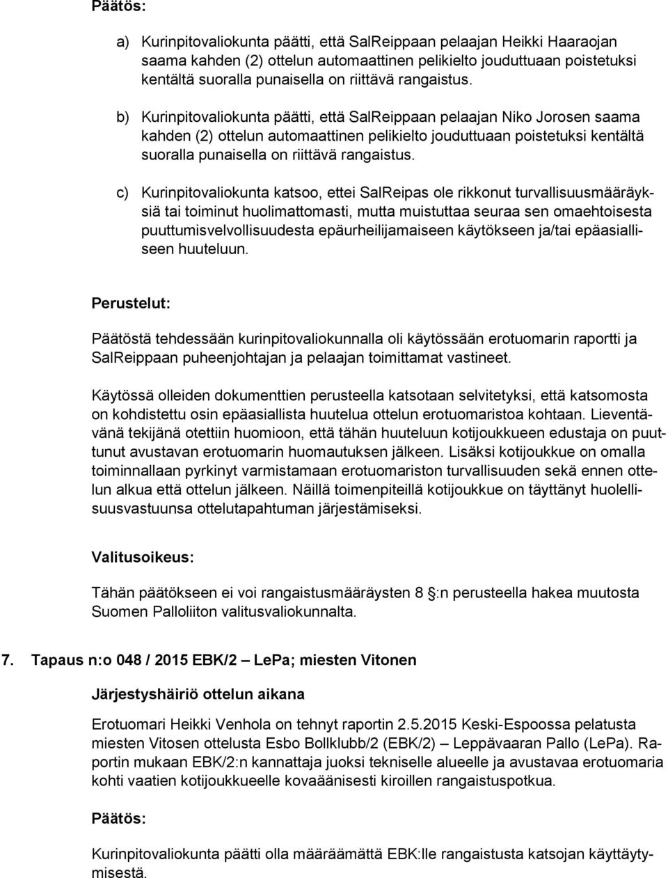 c) Kurinpitovaliokunta katsoo, ettei SalReipas ole rikkonut turvallisuusmääräyksiä tai toiminut huolimattomasti, mutta muistuttaa seuraa sen omaehtoisesta puuttumisvelvollisuudesta