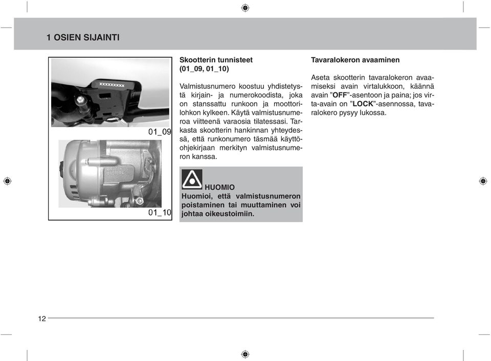 Tarkasta skootterin hankinnan yhteydessä, että runkonumero täsmää käyttöohjekirjaan merkityn valmistusnumeron kanssa.