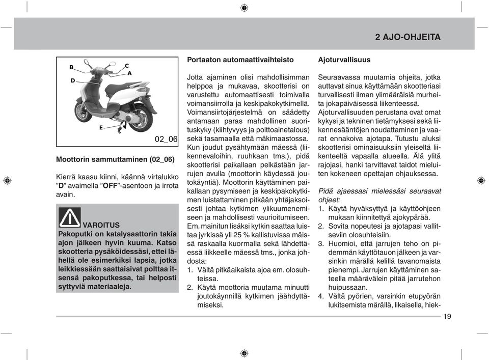 Portaaton automaattivaihteisto Jotta ajaminen olisi mahdollisimman helppoa ja mukavaa, skootterisi on varustettu automaattisesti toimivalla voimansiirrolla ja keskipakokytkimellä.