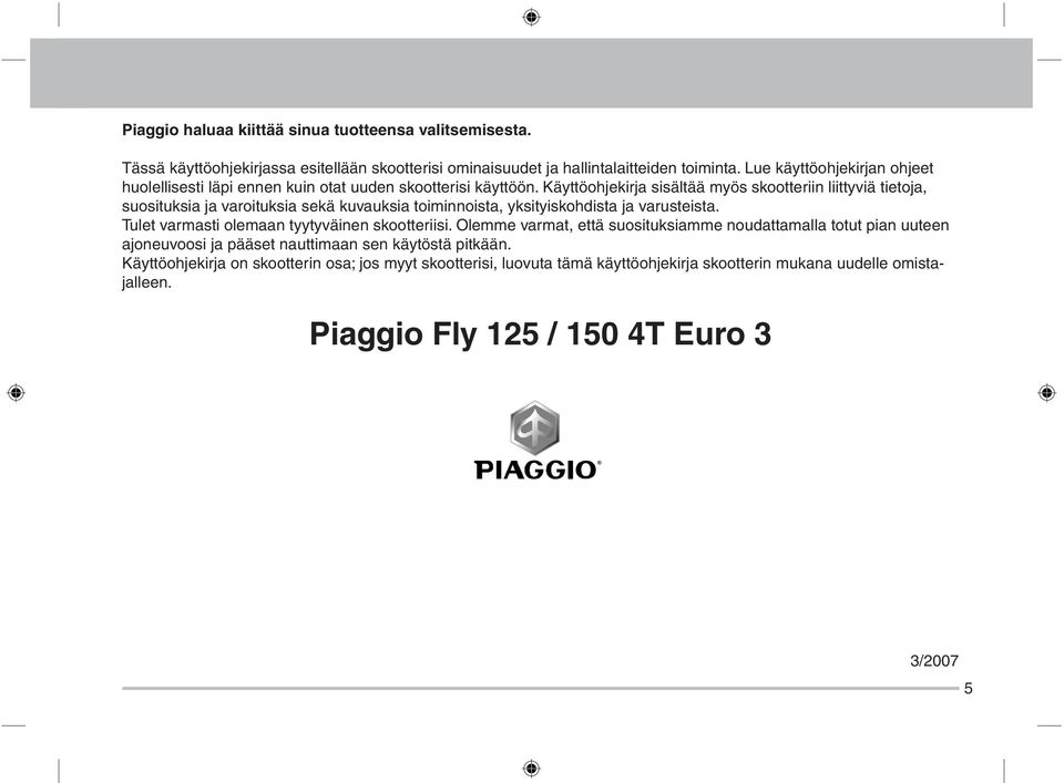 Käyttöohjekirja sisältää myös skootteriin liittyviä tietoja, suosituksia ja varoituksia sekä kuvauksia toiminnoista, yksityiskohdista ja varusteista.