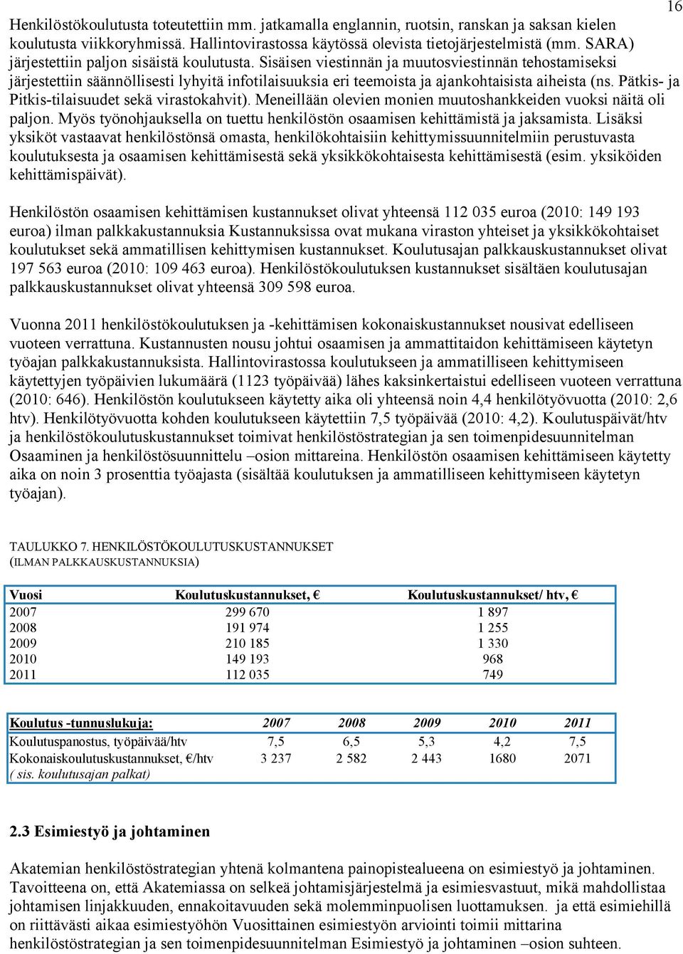 Sisäisen viestinnän ja muutosviestinnän tehostamiseksi järjestettiin säännöllisesti lyhyitä infotilaisuuksia eri teemoista ja ajankohtaisista aiheista (ns.