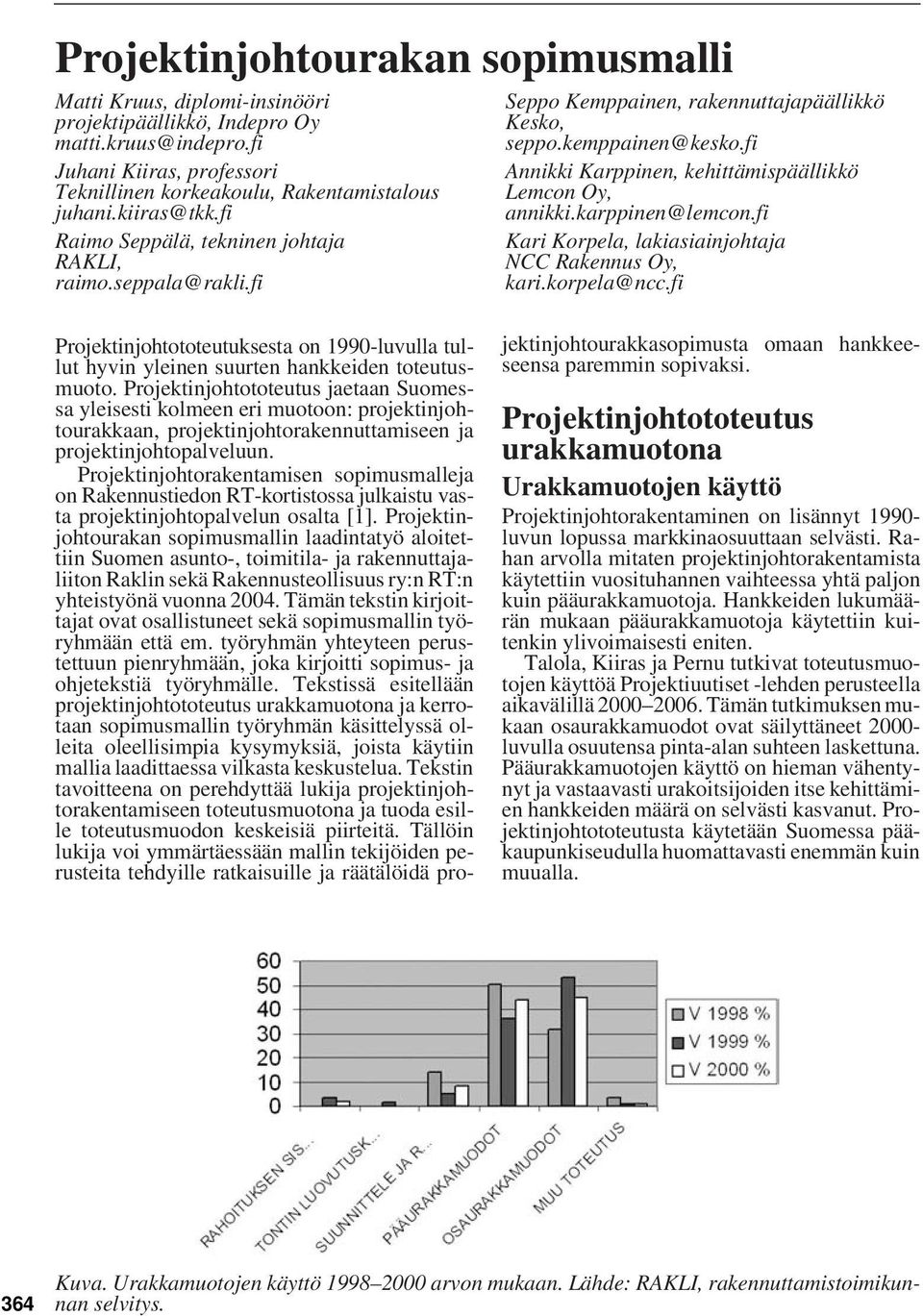 karppinen@lemcon.fi Kari Korpela, lakiasiainjohtaja NCC Rakennus Oy, kari.korpela@ncc.fi Projektinjohtototeutuksesta on 1990-luvulla tullut hyvin yleinen suurten hankkeiden toteutusmuoto.