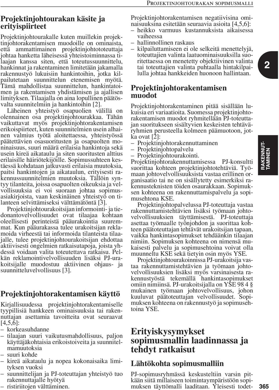 etenemisen myötä. Tämä mahdollistaa suunnittelun, hankintatoimen ja rakentamisen yhdistämisen ja ajallisen limityksen. Tilaajalla on aina lopullinen päätösvalta suunnitelmiin ja hankintoihin [2].