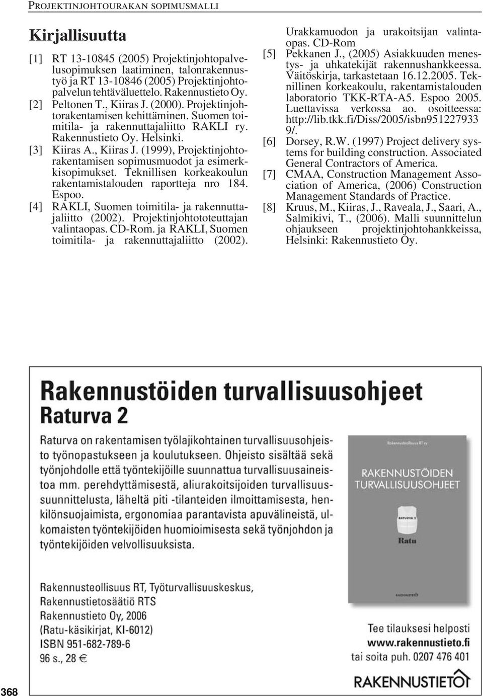 Teknillisen korkeakoulun rakentamistalouden raportteja nro 184. Espoo. [4] RAKLI, Suomen toimitila- ja rakennuttajaliitto (2002). Projektinjohtototeuttajan valintaopas. CD-Rom.