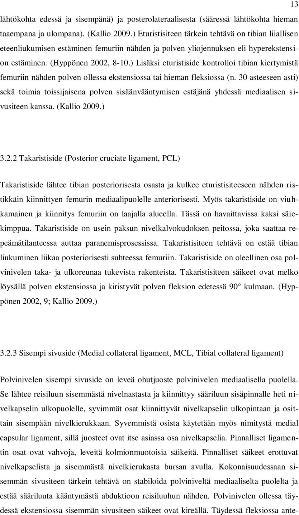 ) Lisäksi eturistiside kontrolloi tibian kiertymistä femuriin nähden polven ollessa ekstensiossa tai hieman fleksiossa (n.