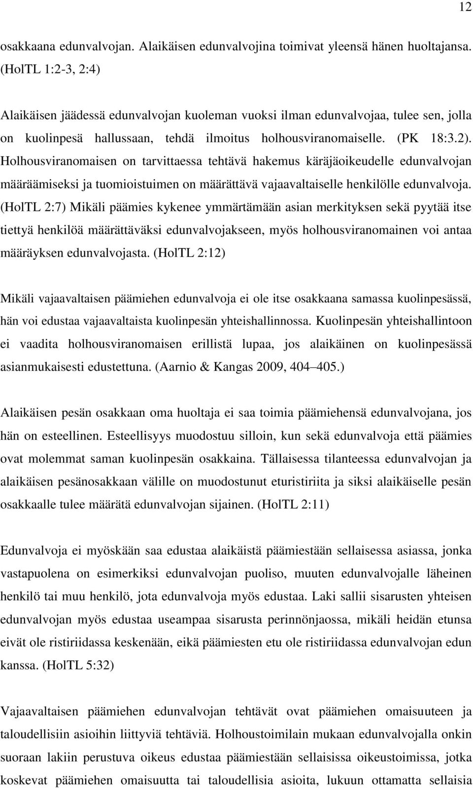 Holhousviranomaisen on tarvittaessa tehtävä hakemus käräjäoikeudelle edunvalvojan määräämiseksi ja tuomioistuimen on määrättävä vajaavaltaiselle henkilölle edunvalvoja.