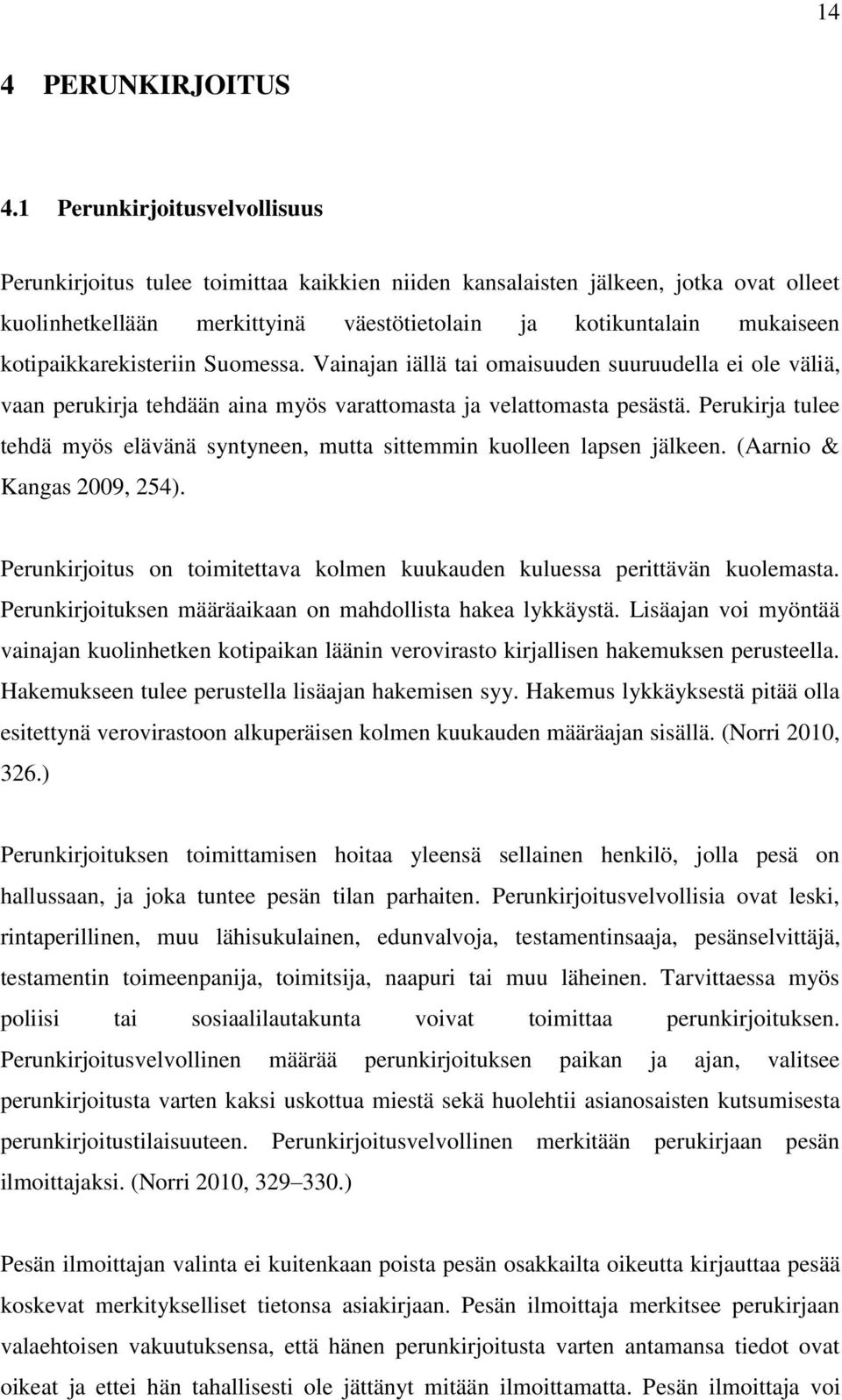 kotipaikkarekisteriin Suomessa. Vainajan iällä tai omaisuuden suuruudella ei ole väliä, vaan perukirja tehdään aina myös varattomasta ja velattomasta pesästä.