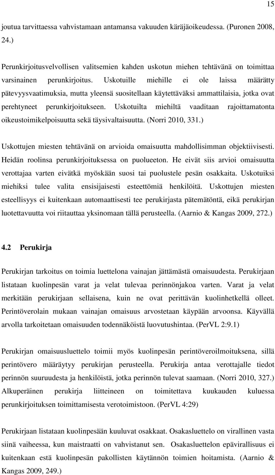 Uskotuille miehille ei ole laissa määrätty pätevyysvaatimuksia, mutta yleensä suositellaan käytettäväksi ammattilaisia, jotka ovat perehtyneet perunkirjoitukseen.