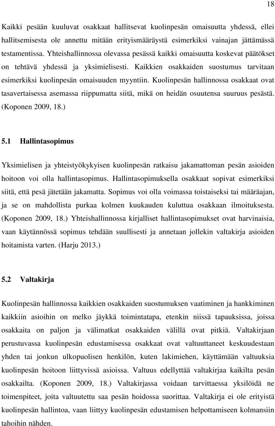 Kuolinpesän hallinnossa osakkaat ovat tasavertaisessa asemassa riippumatta siitä, mikä on heidän osuutensa suuruus pesästä. (Koponen 2009, 18.) 5.