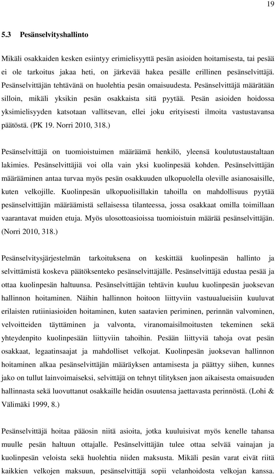 Pesän asioiden hoidossa yksimielisyyden katsotaan vallitsevan, ellei joku erityisesti ilmoita vastustavansa päätöstä. (PK 19. Norri 2010, 318.