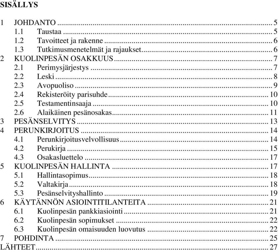 1 Perunkirjoitusvelvollisuus... 14 4.2 Perukirja... 15 4.3 Osakasluettelo... 17 5 KUOLINPESÄN HALLINTA... 17 5.1 Hallintasopimus... 18 5.2 Valtakirja... 18 5.3 Pesänselvityshallinto.